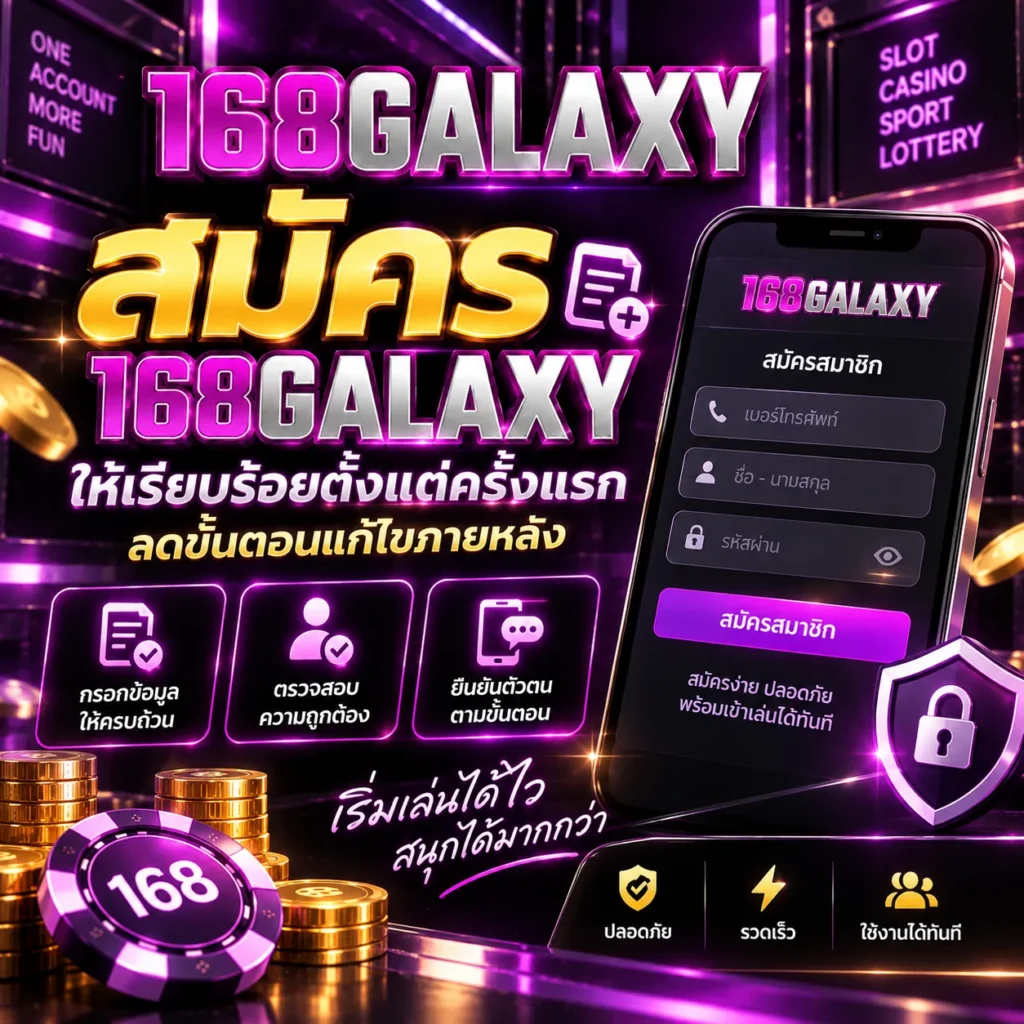 สมัคร 168galaxy ให้เรียบร้อยตั้งแต่ครั้งแรก ลดขั้นตอนแก้ไขภายหลัง